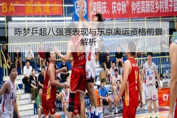 陈梦乒超八强赛表现与东京奥运资格前景解析 - jiuyou